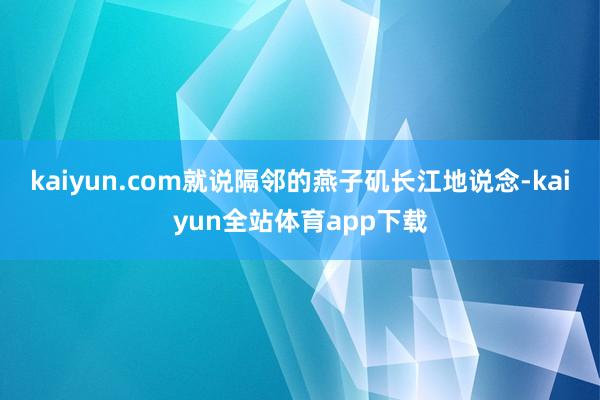 kaiyun.com就说隔邻的燕子矶长江地说念-kaiyun全站体育app下载