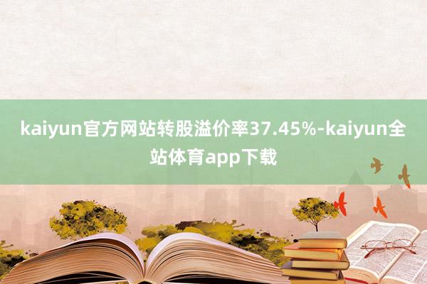 kaiyun官方网站转股溢价率37.45%-kaiyun全站体育app下载