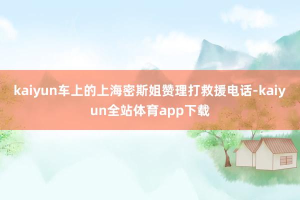 kaiyun车上的上海密斯姐赞理打救援电话-kaiyun全站体育app下载