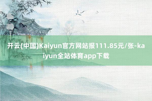 开云(中国)Kaiyun官方网站报111.85元/张-kaiyun全站体育app下载