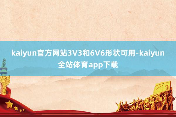 kaiyun官方网站3V3和6V6形状可用-kaiyun全站体育app下载