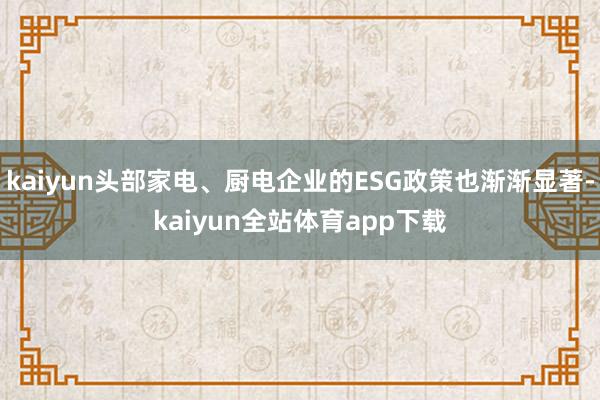kaiyun头部家电、厨电企业的ESG政策也渐渐显著-kaiyun全站体育app下载