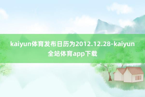 kaiyun体育发布日历为2012.12.28-kaiyun全站体育app下载
