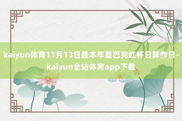 kaiyun体育11月13日是本年星巴克红杯日算作日-kaiyun全站体育app下载