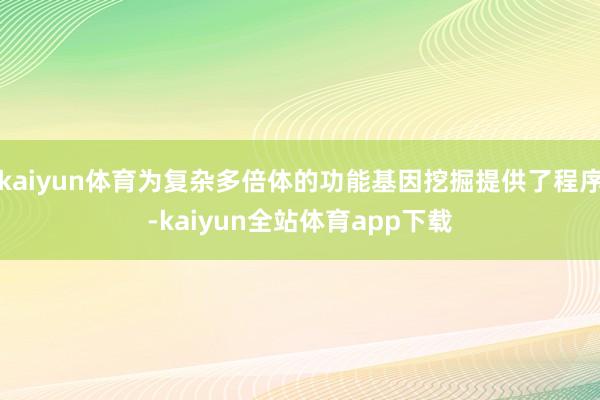 kaiyun体育为复杂多倍体的功能基因挖掘提供了程序-kaiyun全站体育app下载