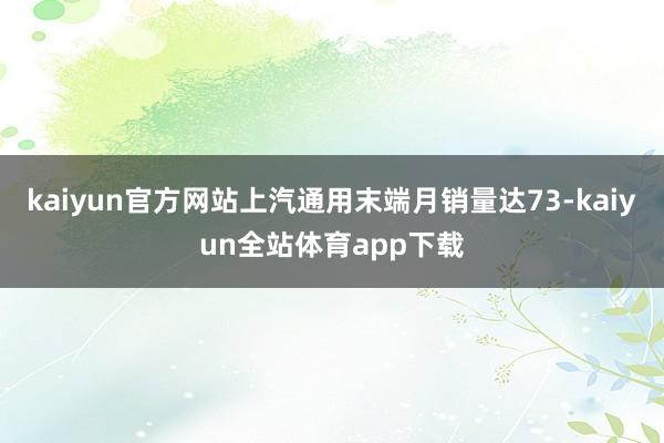 kaiyun官方网站上汽通用末端月销量达73-kaiyun全站体育app下载