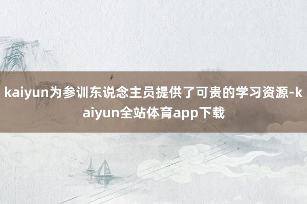 kaiyun为参训东说念主员提供了可贵的学习资源-kaiyun全站体育app下载