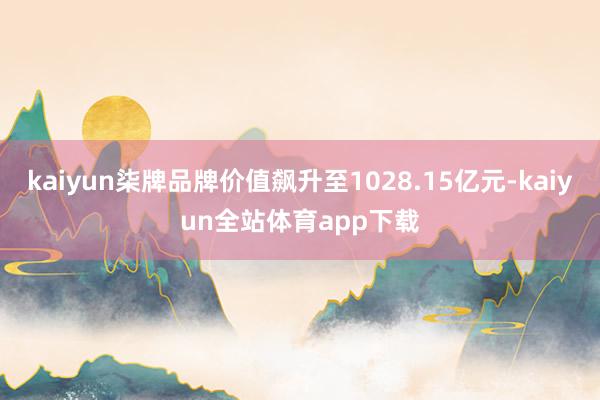 kaiyun柒牌品牌价值飙升至1028.15亿元-kaiyun全站体育app下载