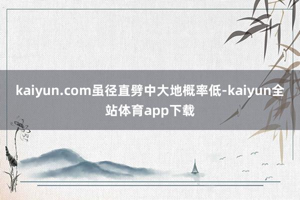 kaiyun.com虽径直劈中大地概率低-kaiyun全站体育app下载