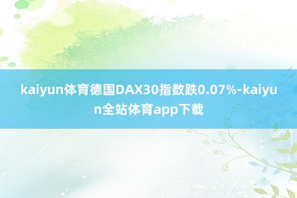 kaiyun体育德国DAX30指数跌0.07%-kaiyun全站体育app下载