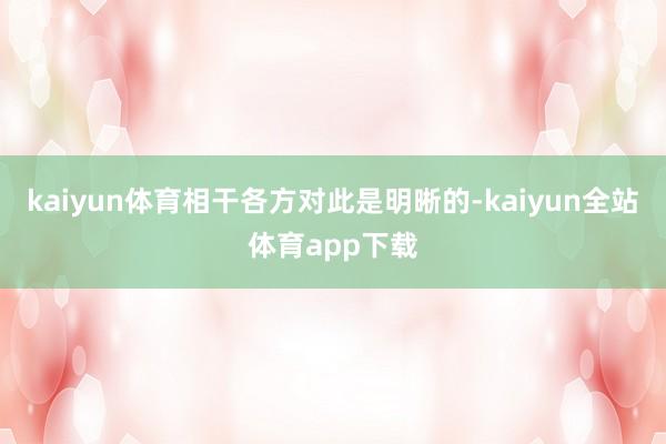 kaiyun体育相干各方对此是明晰的-kaiyun全站体育app下载