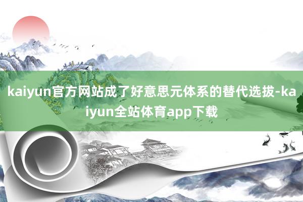 kaiyun官方网站成了好意思元体系的替代选拔-kaiyun全站体育app下载