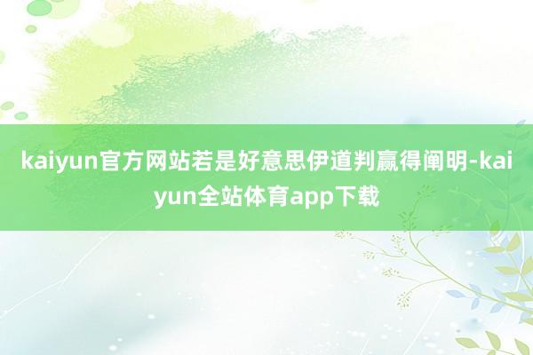 kaiyun官方网站若是好意思伊道判赢得阐明-kaiyun全站体育app下载